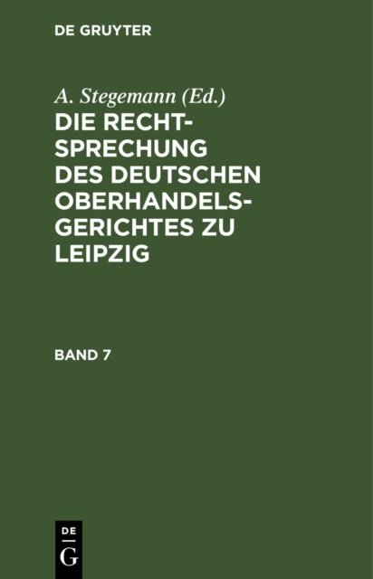 Die Rechtsprechung Des Deutschen Oberhandelsgerichtes Zu Leipzig. Band 7