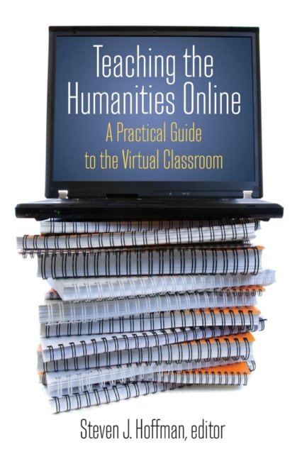 Teaching the Humanities Online: A Practical Guide to the Virtual Classroom