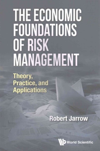Economic Foundations Of Risk Management, The: Theory, Practice, And Applications