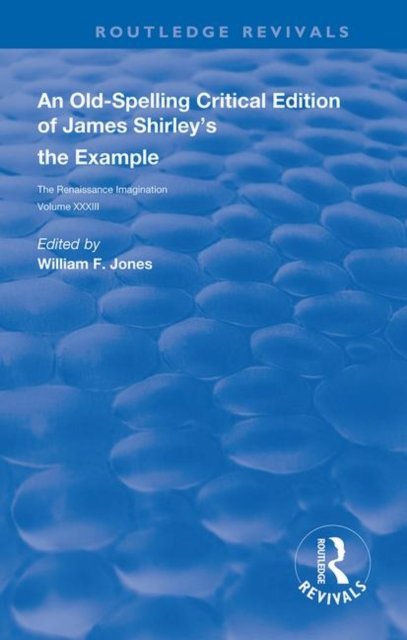 An Old-Spelling Critical Edition of James Shirley''s The Example