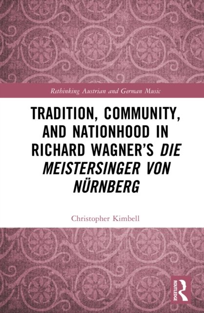 Tradition, Community, and Nationhood in Richard Wagner''s Die Meistersinger von Nürnberg