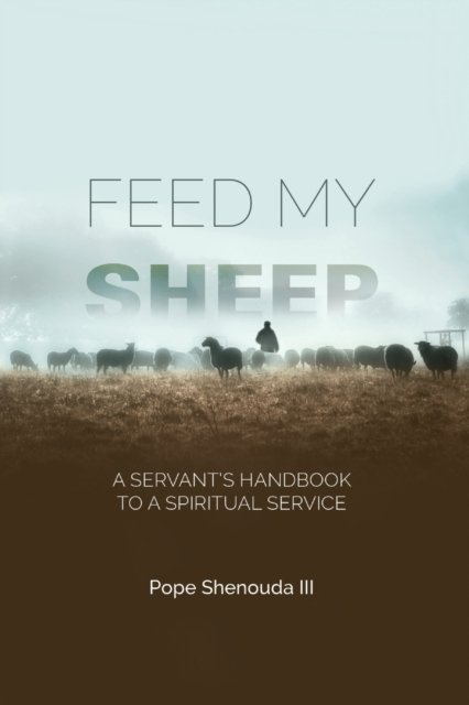 Feed My Sheep - A Servant''s Handbook to a spiritual Service