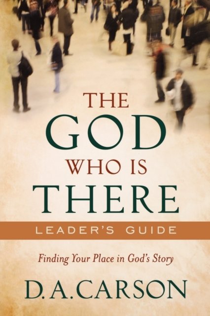 The God Who Is There Leader`s Guide – Finding Your Place in God`s Story