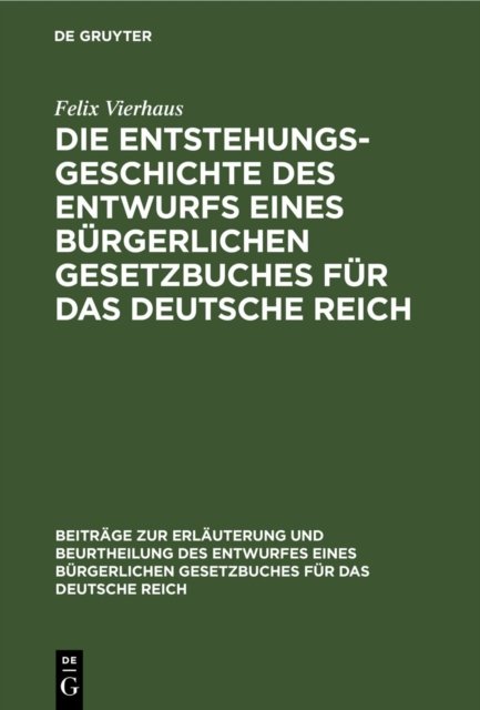 Die Entstehungsgeschichte des Entwurfs eines Burgerlichen Gesetzbuches fur das Deutsche Reich