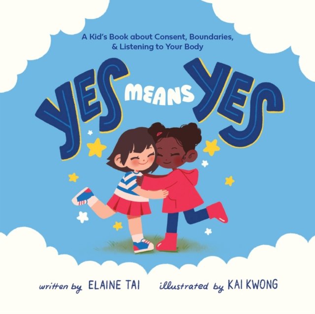 Yes Means Yes: A Kid''s Book about Consent, Boundaries, & Listening to Your Body
