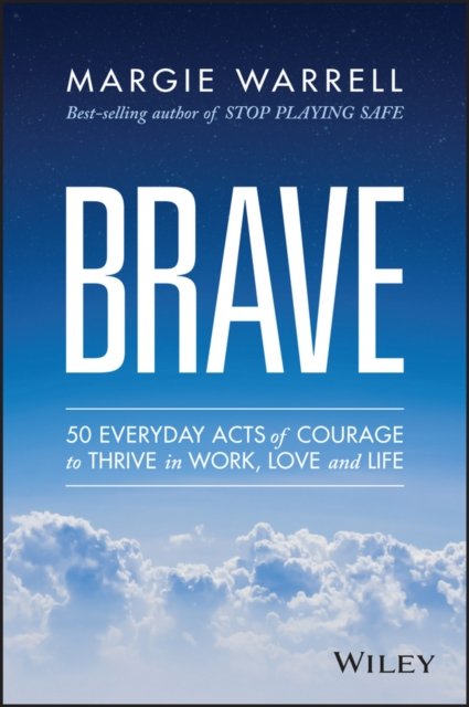 Brave – 50 Everyday Acts of Courage to Thrive in Work, Love and Life