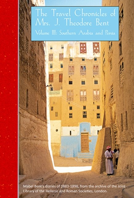Travel Chronicles of Mrs J. Theodore Bent. Volume III: Southern Arabia and Persia