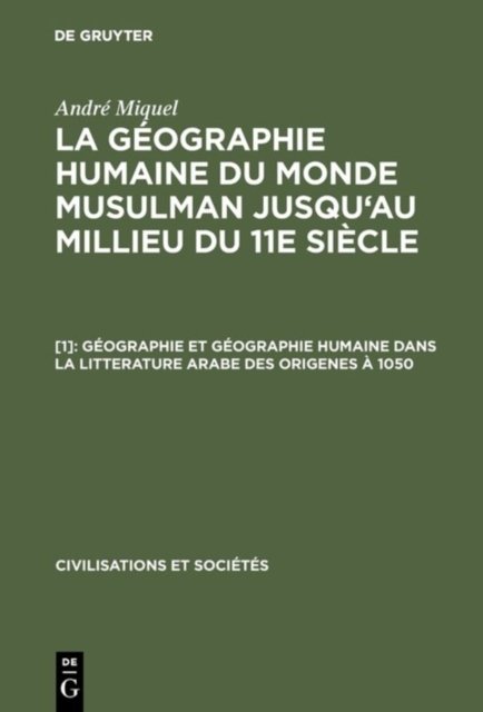 La geographie humaine du monde musulman jusqu'au millieu du 11e siecle, [1], Geographie et geographie humaine dans la litterature arabe des origenes a 1050