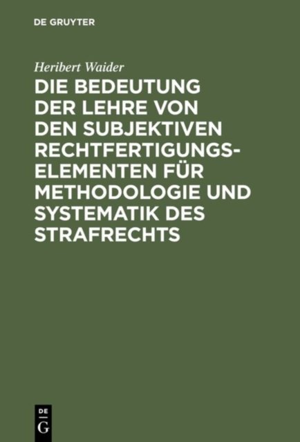 Die Bedeutung Der Lehre Von Den Subjektiven Rechtfertigungselementen Fur Methodologie Und Systematik Des Strafrechts