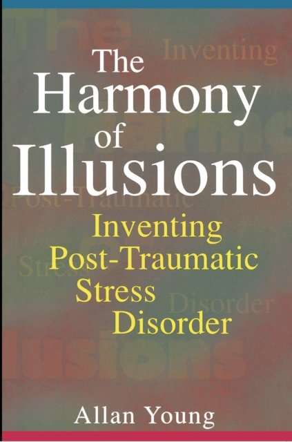 The Harmony of Illusions – Inventing Post–Traumatic Stress Disorder