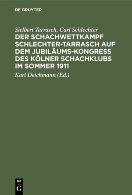 Der Schachwettkampf Schlechter-Tarrasch Auf Dem Jubilaums-Kongreß Des Kolner Schachklubs Im Sommer 1911
