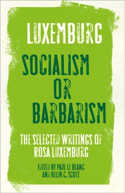 Rosa Luxemburg – Socialism or Barbarism – Selected  Writings