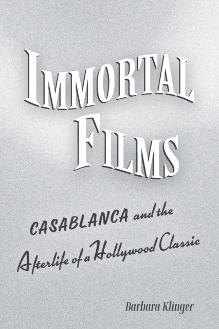 Immortal Films – "Casablanca" and the Afterlife of  a Hollywood Classic