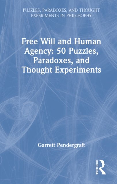 Free Will and Human Agency: 50 Puzzles, Paradoxes, and Thought Experiments
