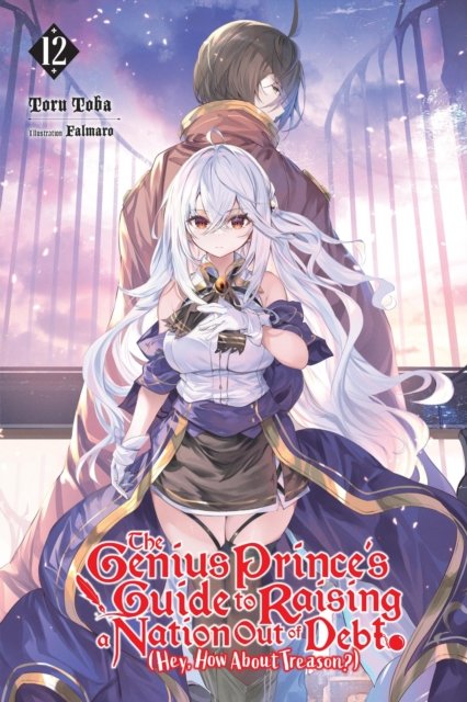 The Genius Prince''s Guide to Raising a Nation Out of Debt (Hey, How About Treason?), Vol. 12 (light novel)