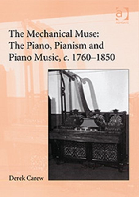 The Mechanical Muse: The Piano, Pianism and Piano Music, c.1760–1850