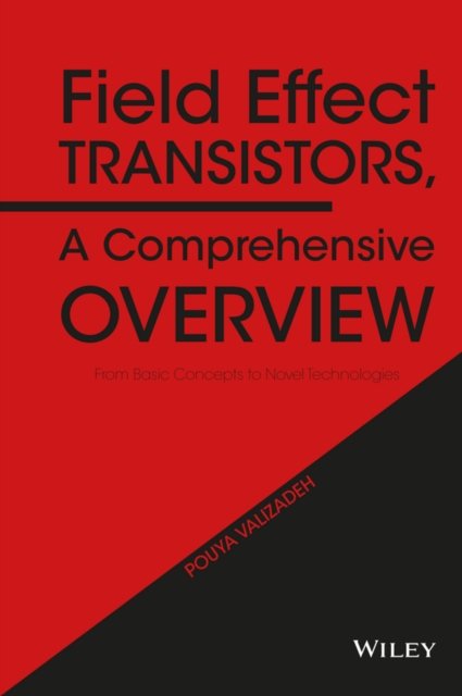 Field Effect Transistors, A Comprehensive Overview – From Basic Concepts to Novel Technologies