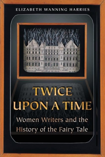 Twice upon a Time – Women Writers and the History of the Fairy Tale