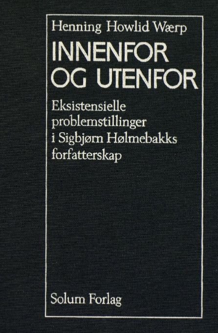 Innenfor og utenfor - eksistensielle problemstillinger i Sigbjørn Hølmebakks forfatterskap