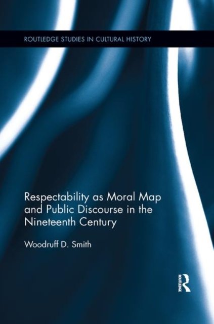 Respectability As Moral Map and Public Discourse in the Nineteenth Century