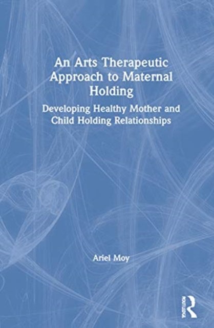 An Arts Therapeutic Approach to Maternal Holding