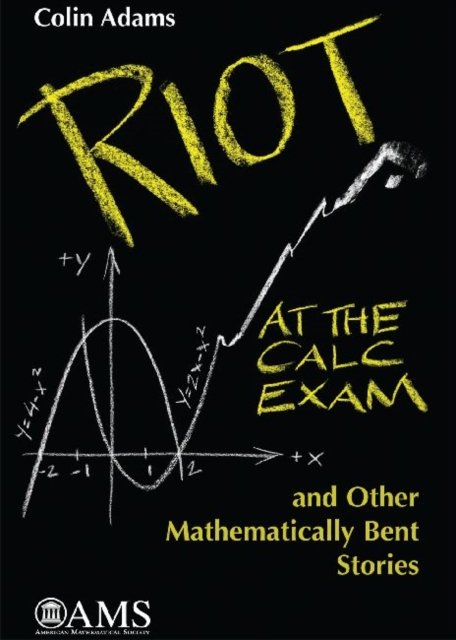 Riot at the Calc Exam and Other Mathematically Bent Stories