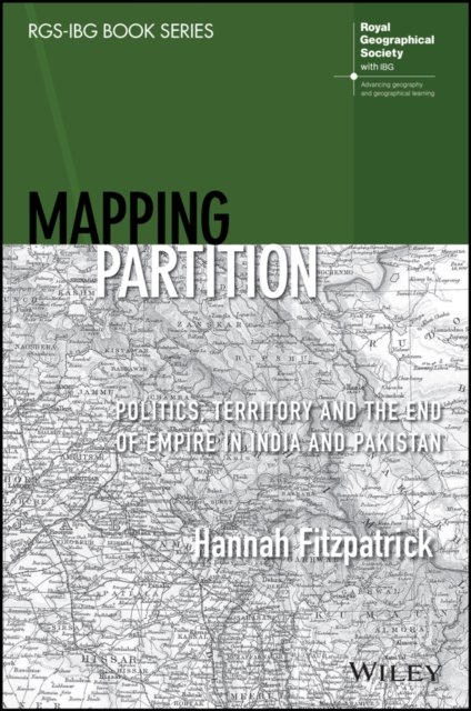 Mapping Partition – Politics, Territory and the End of Empire in India and Pakistan