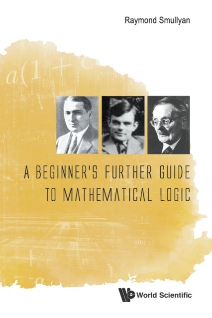 BEGINNER''S FURTHER GUIDE TO MATHEMATICAL LOGIC, A