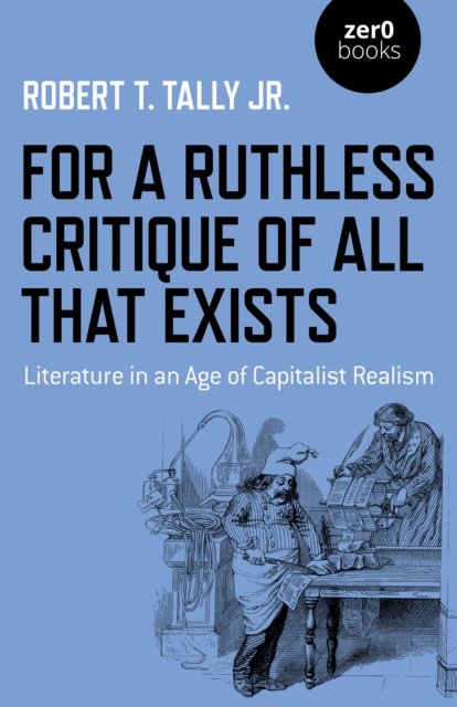 For a Ruthless Critique of All that Exists – Literature in an Age of Capitalist Realism