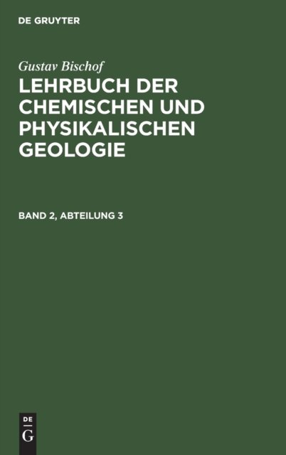 Gustav Bischof: Lehrbuch Der Chemischen Und Physikalischen Geologie. Band 2, Abteilung 3
