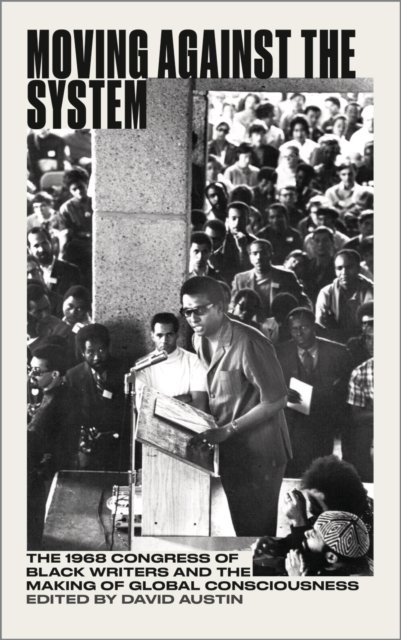 Moving Against the System – The 1968 Congress of Black Writers and the Making of Global Consciousness
