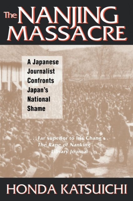The Nanjing Massacre: A Japanese Journalist Confronts Japan''s National Shame