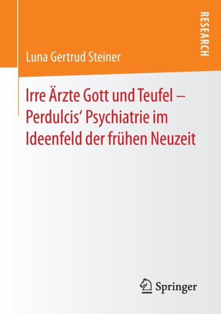 Irre Arzte Gott und Teufel – Perdulcis‘ Psychiatrie im Ideenfeld der fruhen Neuzeit