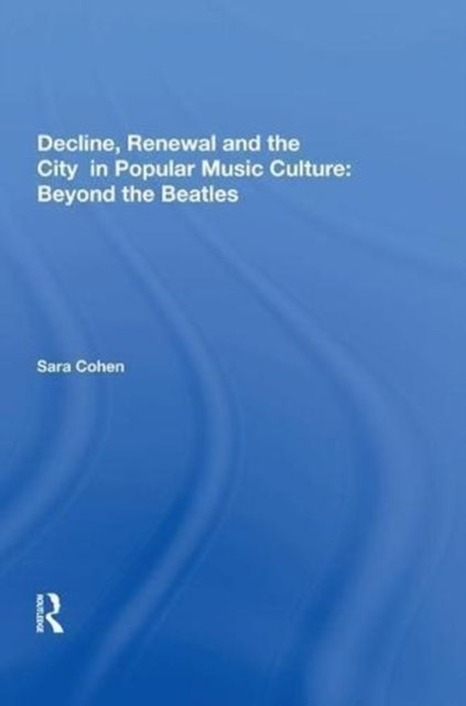 Decline, Renewal and the City in Popular Music Culture: Beyond the Beatles