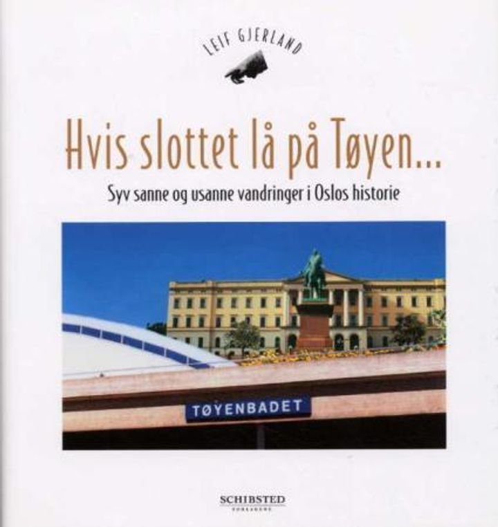 Hvis slottet lå på Tøyen - syv sanne og usanne vandringer i Oslos historie