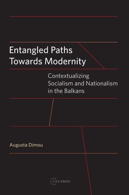 Entangled Paths Toward Modernity – Contextualizing Socialism and Nationalism in the Balkans