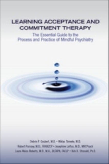 Learning Acceptance and Commitment Therapy – The Essential Guide to the Process and Practice of Mindful Psychiatry