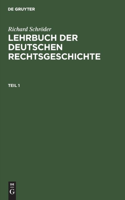 Richard Schroder: Lehrbuch Der Deutschen Rechtsgeschichte. Teil 1