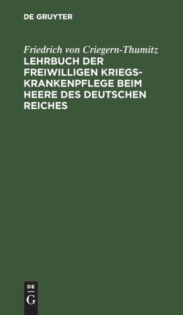 Lehrbuch Der Freiwilligen Kriegs-Krankenpflege Beim Heere Des Deutschen Reiches