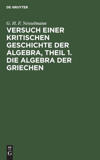 Versuch Einer Kritischen Geschichte Der Algebra, Theil 1. Die Algebra Der Griechen