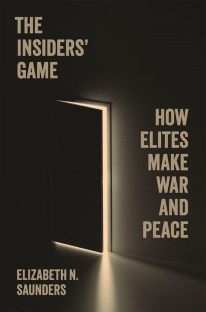 The Insiders' Game – How Elites Make War and Peace