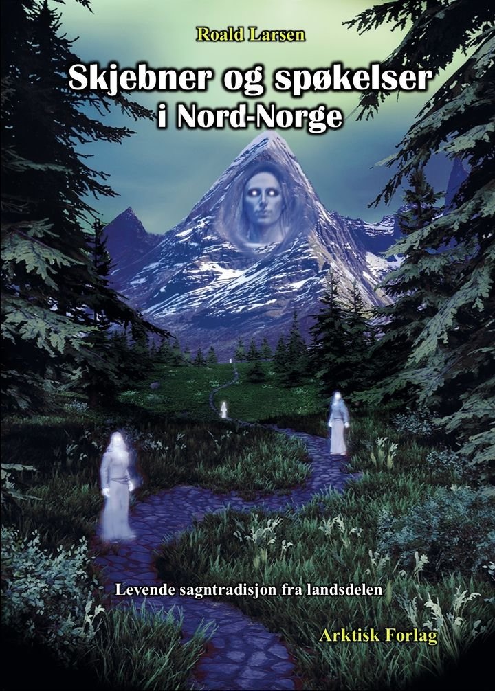 Skjebner og spøkelser i Nord-Norge - levende sagntradisjon fra landsdelen