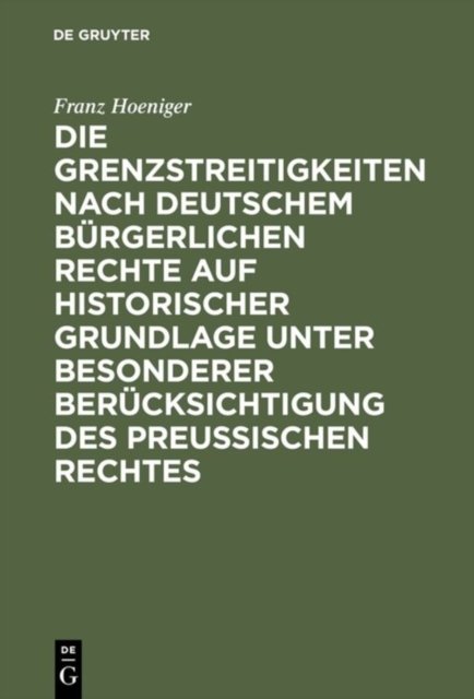 Die Grenzstreitigkeiten nach deutschem burgerlichen Rechte auf historischer Grundlage unter besonderer Berucksichtigung des preussischen Rechtes
