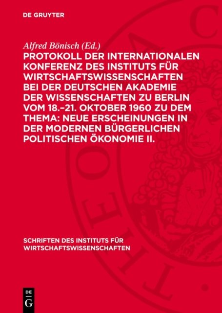 Protokoll Der Internationalen Konferenz Des Instituts Fur Wirtschaftswissenschaften Bei Der Deutschen Akademie Der Wissenschaften Zu Berlin Vom 18.-21. Oktober 1960 Zu Dem Thema: Neue Erscheinungen in Der Modernen Burgerlichen Politischen Okonomie II