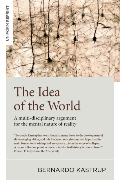 Idea of the World, The – A multi–disciplinary argument for the mental nature of reality