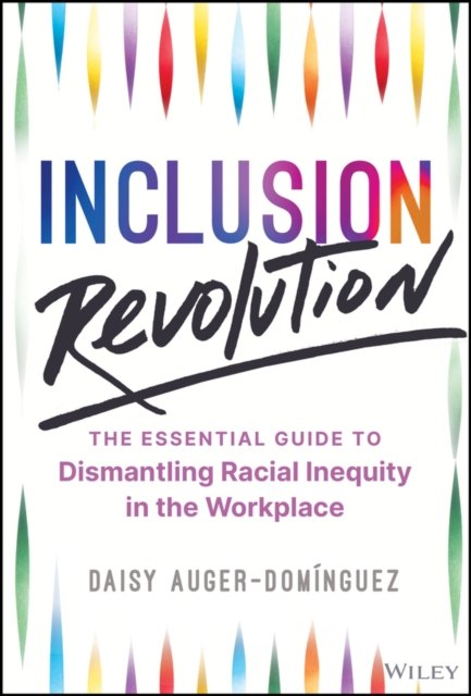 Inclusion Revolution – The Essential Guide to Dismantling Racial Inequity in the Workplace