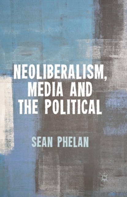 Neoliberalism, Media and the Political