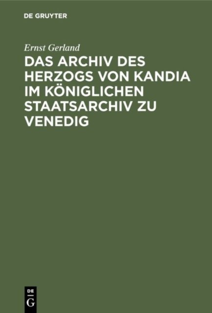Das Archiv Des Herzogs Von Kandia Im Koniglichen Staatsarchiv Zu Venedig