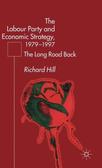 The Labour Party''s Economic Strategy, 1979-1997