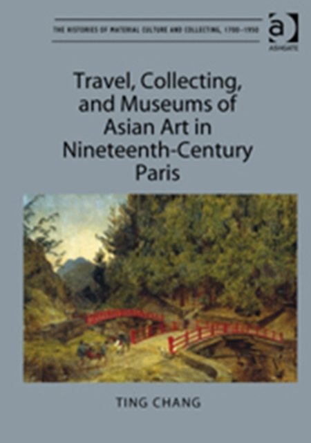Travel, Collecting, and Museums of Asian Art in Nineteenth-Century Paris